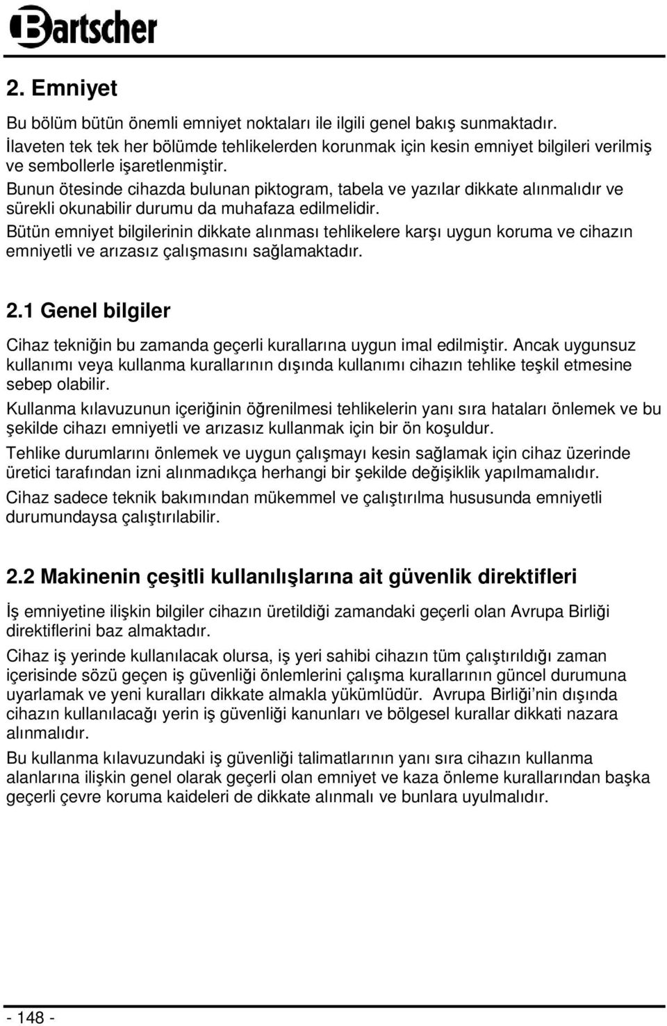 Bunun ötesinde cihazda bulunan piktogram, tabela ve yazılar dikkate alınmalıdır ve sürekli okunabilir durumu da muhafaza edilmelidir.