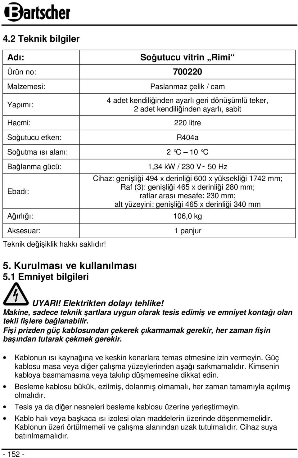 derinliği 280 mm; raflar arası mesafe: 230 mm; alt yüzeyini: genişliği 465 x derinliği 340 mm 106,0 kg Aksesuar: Teknik değişiklik hakkı saklıdır! 1 panjur 5. Kurulması ve kullanılması 5.