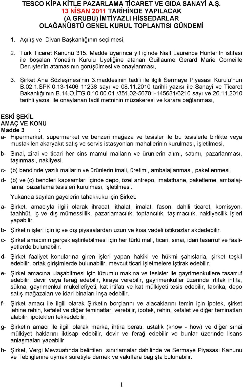 Madde uyarınca yıl içinde Niall Laurence Hunter In istifası ile boşalan Yönetim Kurulu Üyeliğine atanan Guillaume Gerard Marie Corneille Deruyter in atamasının görüşülmesi ve onaylanması, 3.