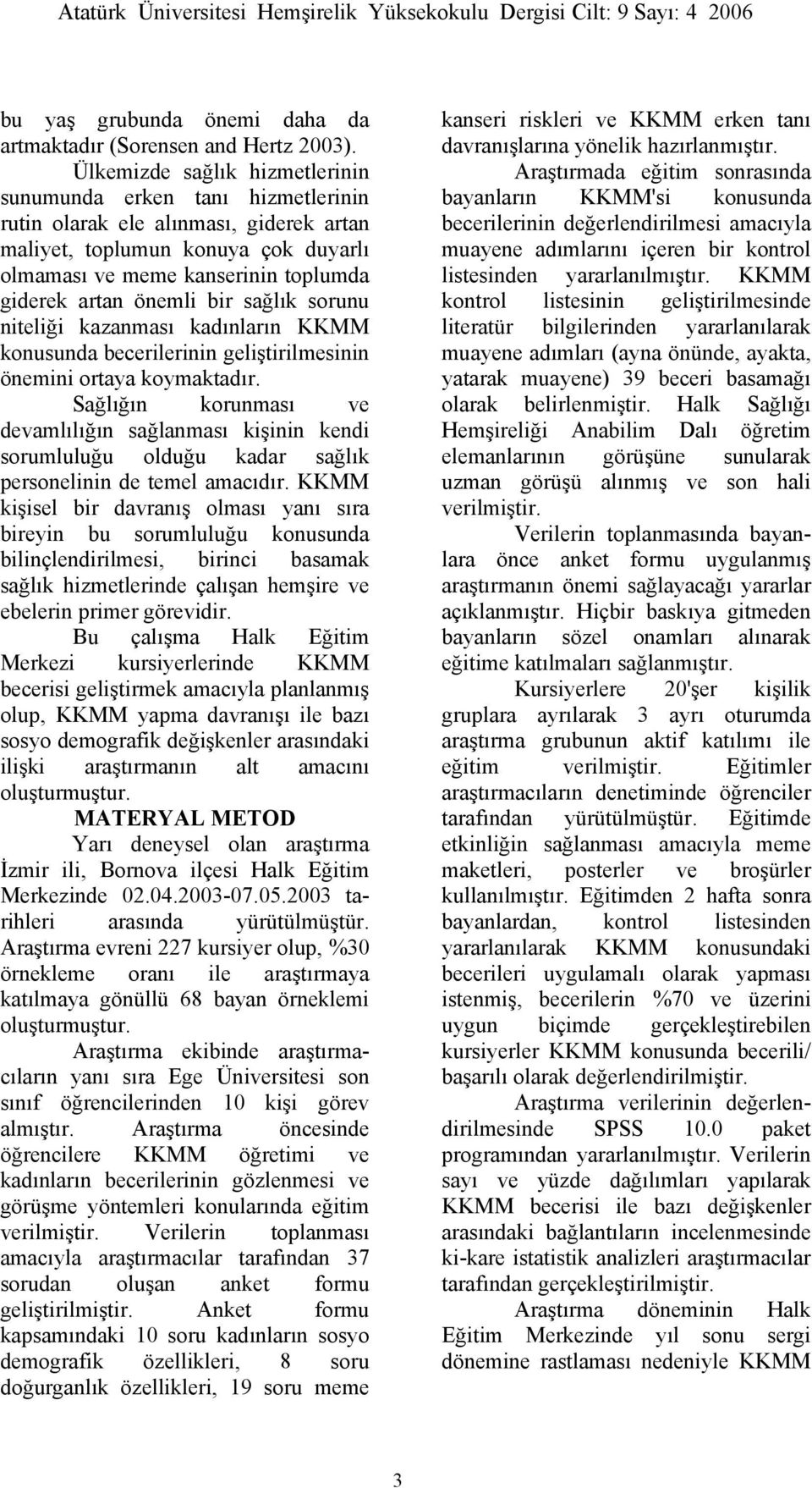 önemli bir sağlık sorunu niteliği kazanması kadınların KKMM konusunda becerilerinin geliştirilmesinin önemini ortaya koymaktadır.