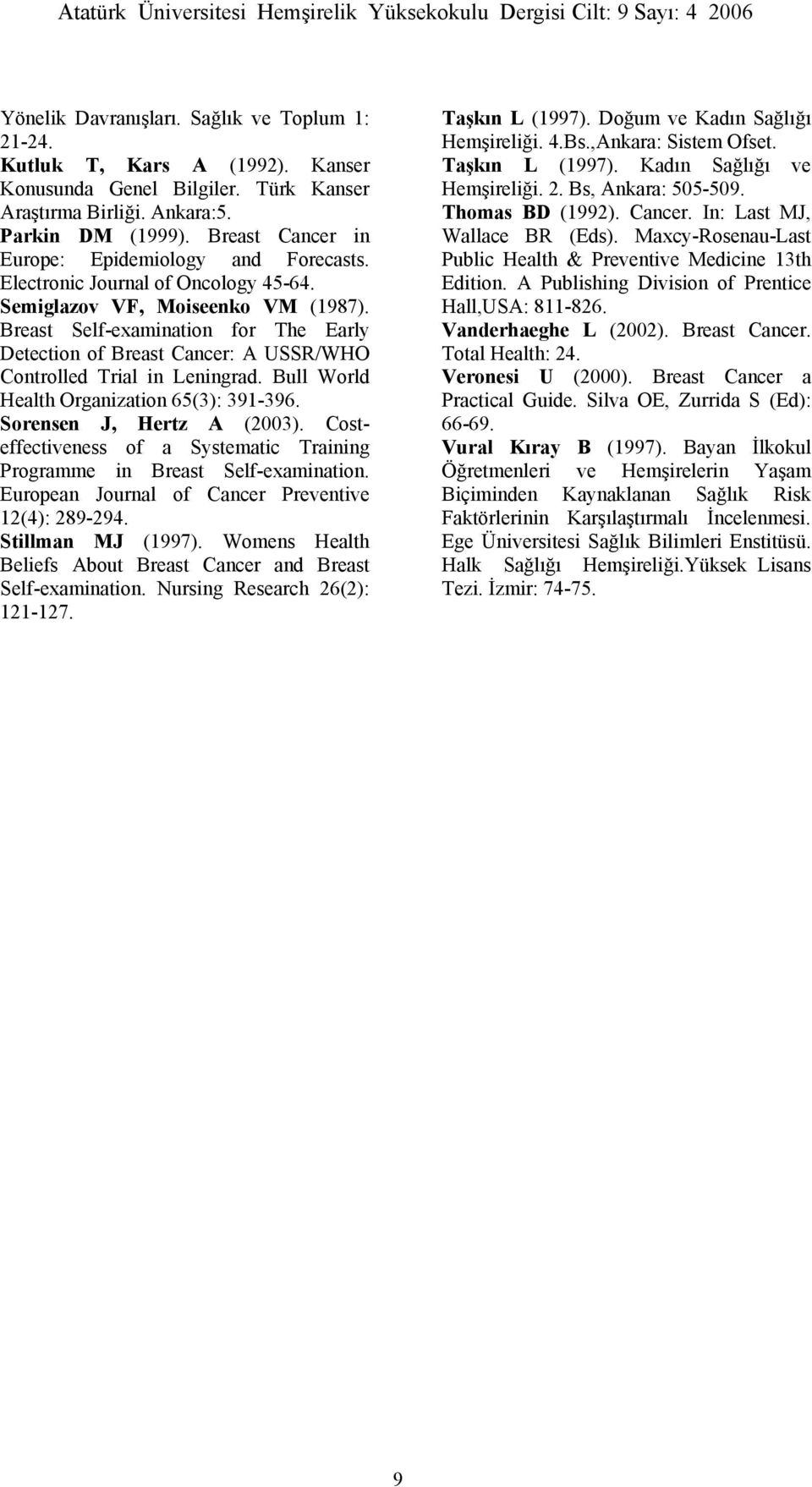 Breast Self-examination for The Early Detection of Breast Cancer: A USSR/WHO Controlled Trial in Leningrad. Bull World Health Organization 65(3): 391-396. Sorensen J, Hertz A (2003).