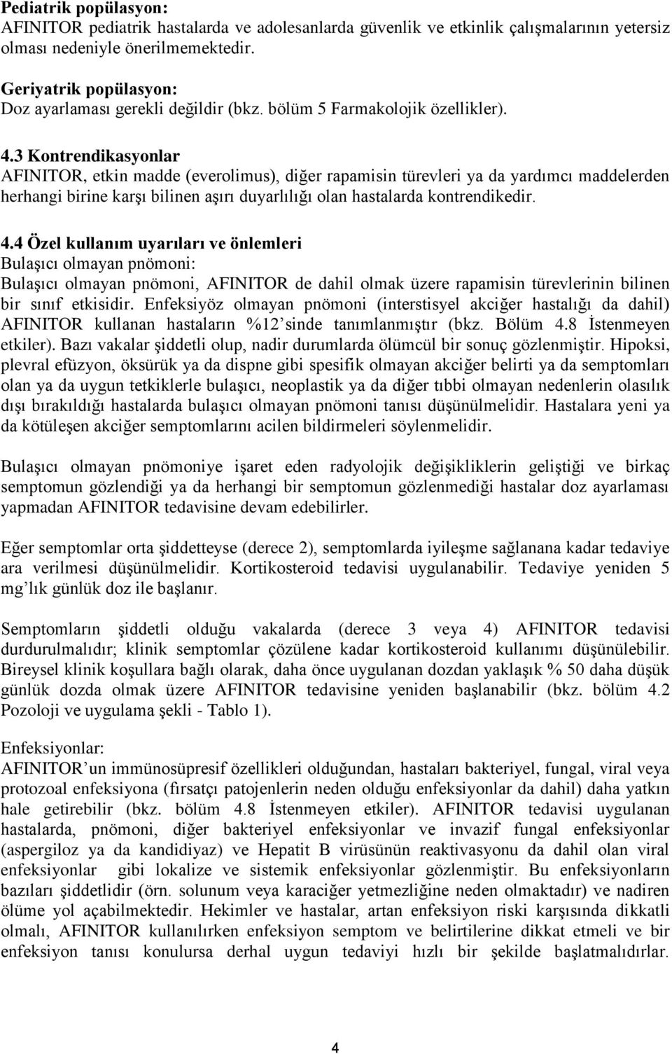 3 Kontrendikasyonlar AFINITOR, etkin madde (everolimus), diğer rapamisin türevleri ya da yardımcı maddelerden herhangi birine karşı bilinen aşırı duyarlılığı olan hastalarda kontrendikedir. 4.