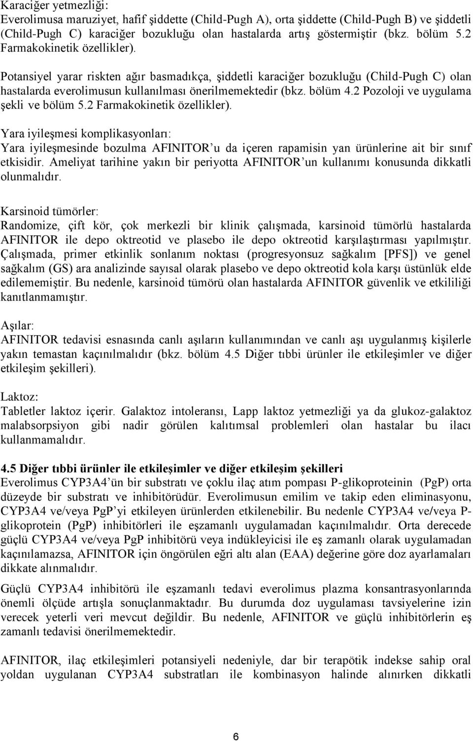 2 Pozoloji ve uygulama şekli ve bölüm 5.2 Farmakokinetik özellikler).