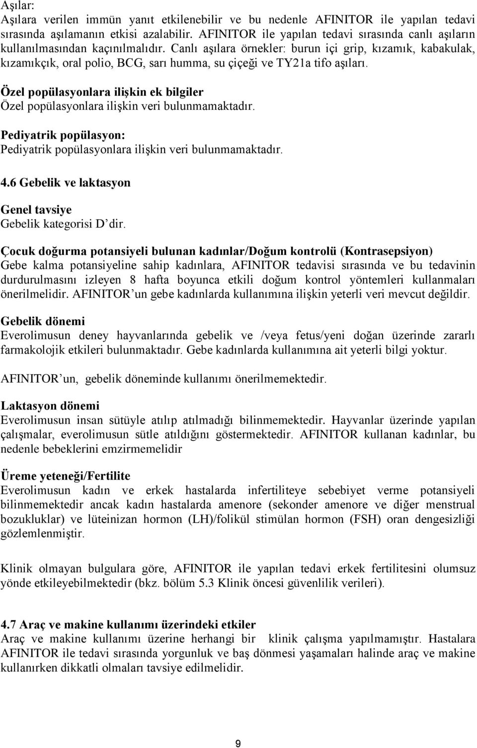 Canlı aşılara örnekler: burun içi grip, kızamık, kabakulak, kızamıkçık, oral polio, BCG, sarı humma, su çiçeği ve TY21a tifo aşıları.