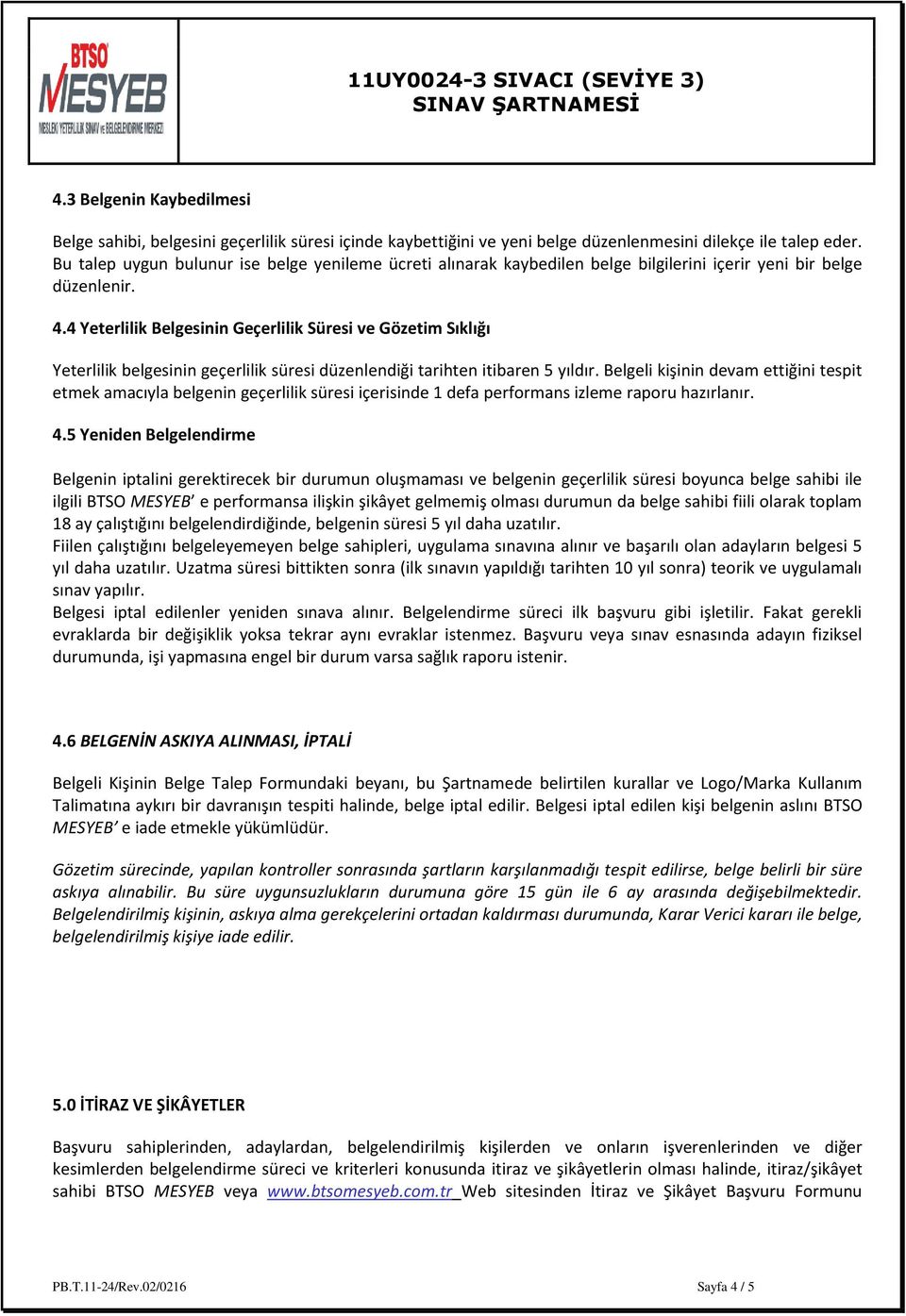 4 Yeterlilik Belgesinin Geçerlilik Süresi ve Gözetim Sıklığı Yeterlilik belgesinin geçerlilik süresi düzenlendiği tarihten itibaren 5 yıldır.