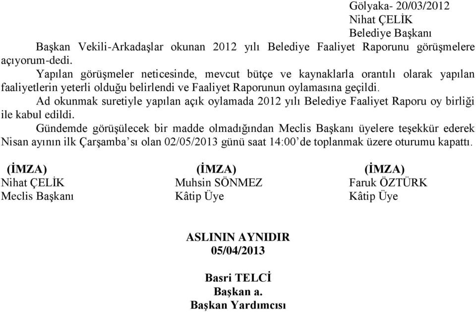 Ad okunmak suretiyle yapılan açık oylamada 2012 yılı Belediye Faaliyet Raporu oy birliği ile kabul edildi.