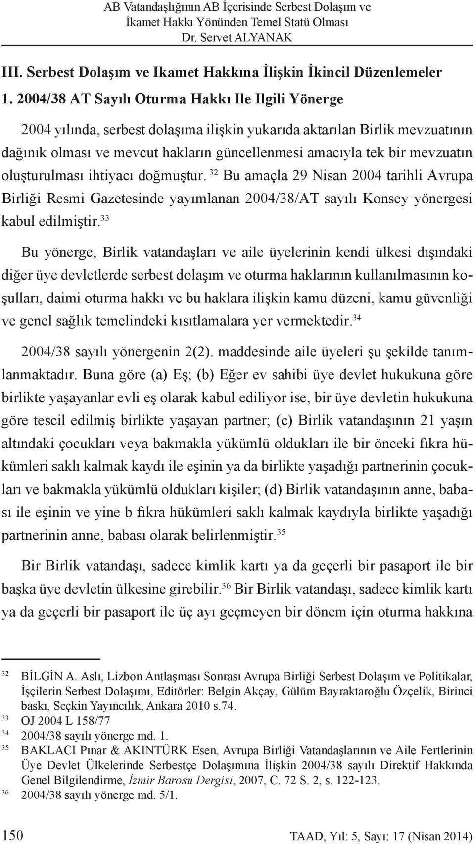 mevzuatın oluşturulması ihtiyacı doğmuştur. 32 Bu amaçla 29 Nisan 2004 tarihli Avrupa Birliği Resmi Gazetesinde yayımlanan 2004/38/AT sayılı Konsey yönergesi kabul edilmiştir.