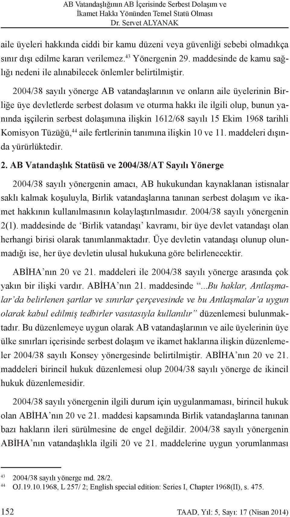 2004/38 sayılı yönerge AB vatandaşlarının ve onların aile üyelerinin Birliğe üye devletlerde serbest dolasım ve oturma hakkı ile ilgili olup, bunun yanında işçilerin serbest dolaşımına ilişkin