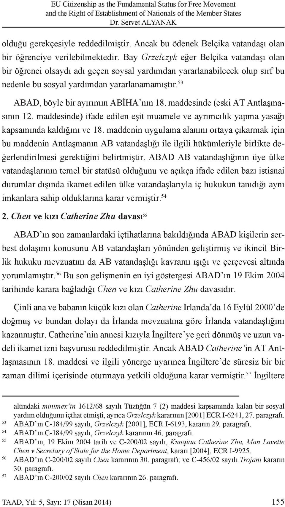 Bay Grzelczyk eğer Belçika vatandaşı olan bir öğrenci olsaydı adı geçen soysal yardımdan yararlanabilecek olup sırf bu nedenle bu sosyal yardımdan yararlanamamıştır.