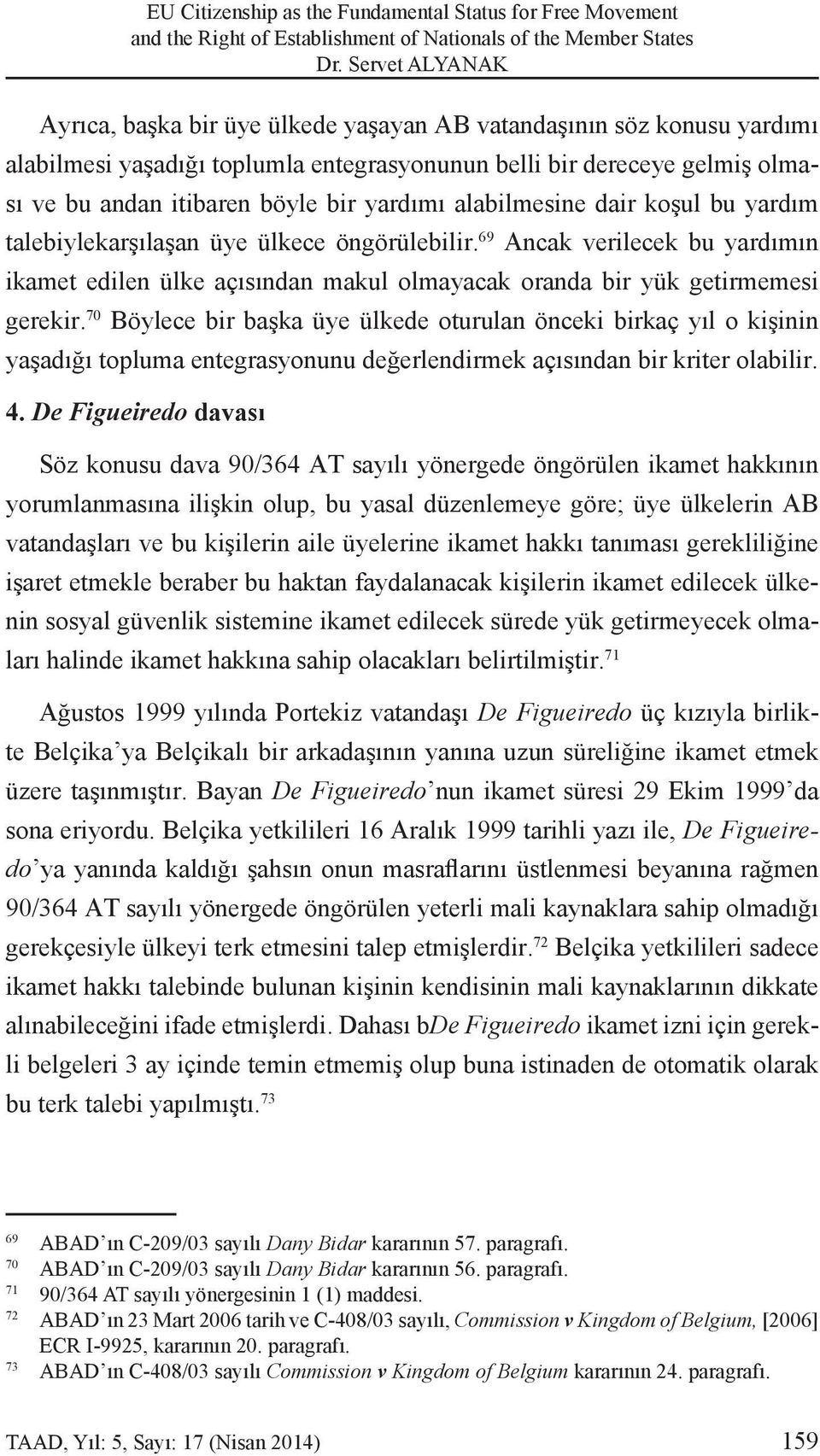 69 Ancak verilecek bu yardımın ikamet edilen ülke açısından makul olmayacak oranda bir yük getirmemesi gerekir.