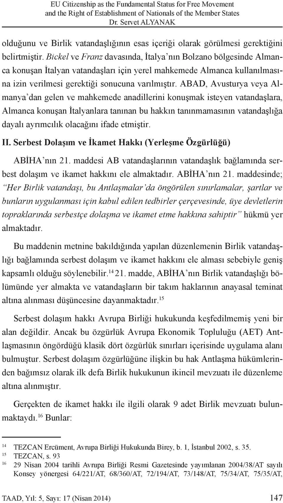 Bickel ve Franz davasında, İtalya nın Bolzano bölgesinde Almanca konuşan İtalyan vatandaşları için yerel mahkemede Almanca kullanılmasına izin verilmesi gerektiği sonucuna varılmıştır.