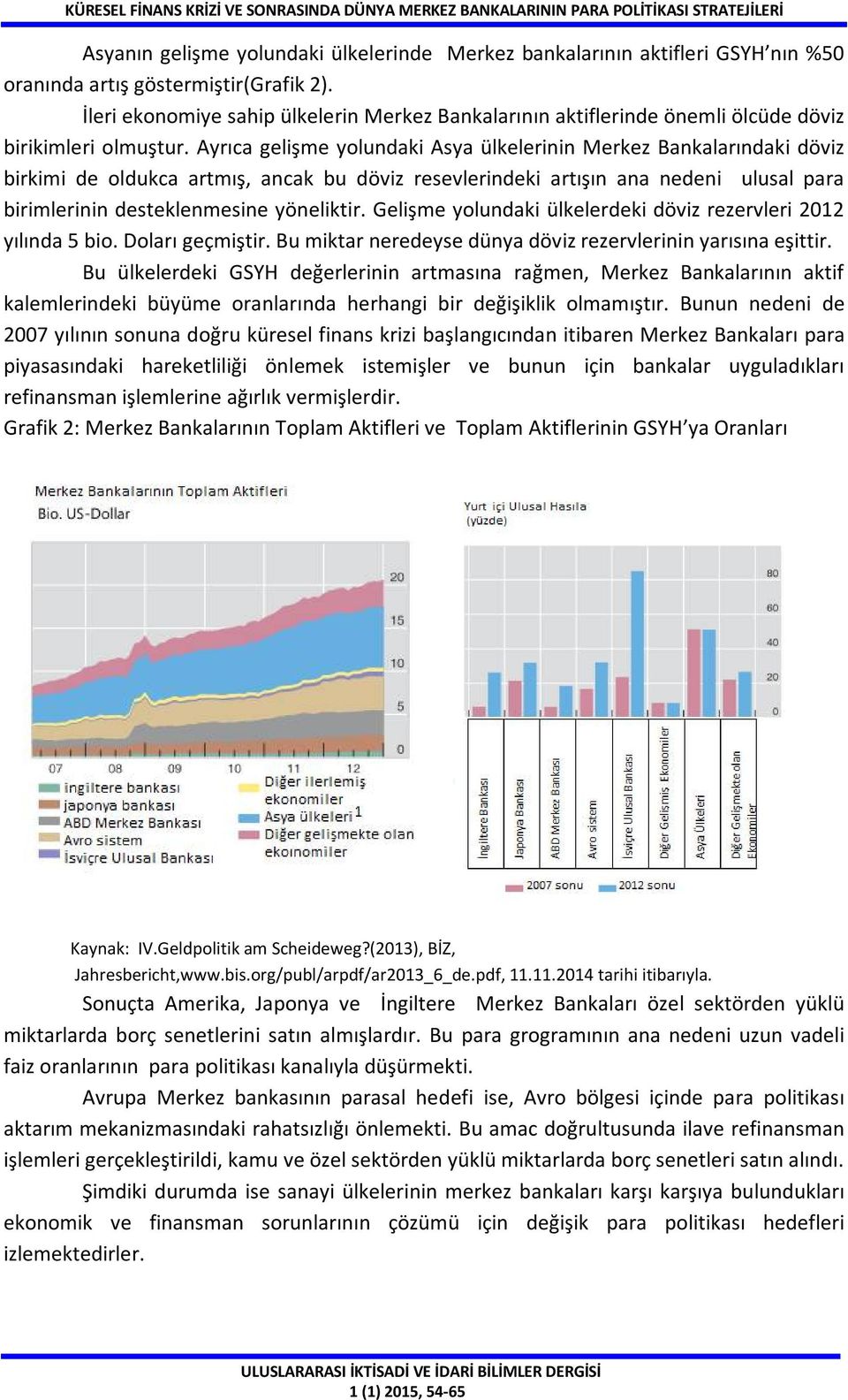 Ayrıca gelişme yolundaki Asya ülkelerinin Merkez Bankalarındaki döviz birkimi de oldukca artmış, ancak bu döviz resevlerindeki artışın ana nedeni ulusal para birimlerinin desteklenmesine yöneliktir.