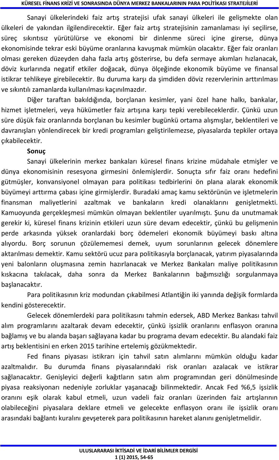 Eğer faiz artış stratejisinin zamanlaması iyi seçilirse, süreç sıkıntısız yürütülürse ve ekonomi bir dinlenme süreci içine girerse, dünya ekonomisinde tekrar eski büyüme oranlarına kavuşmak mümkün