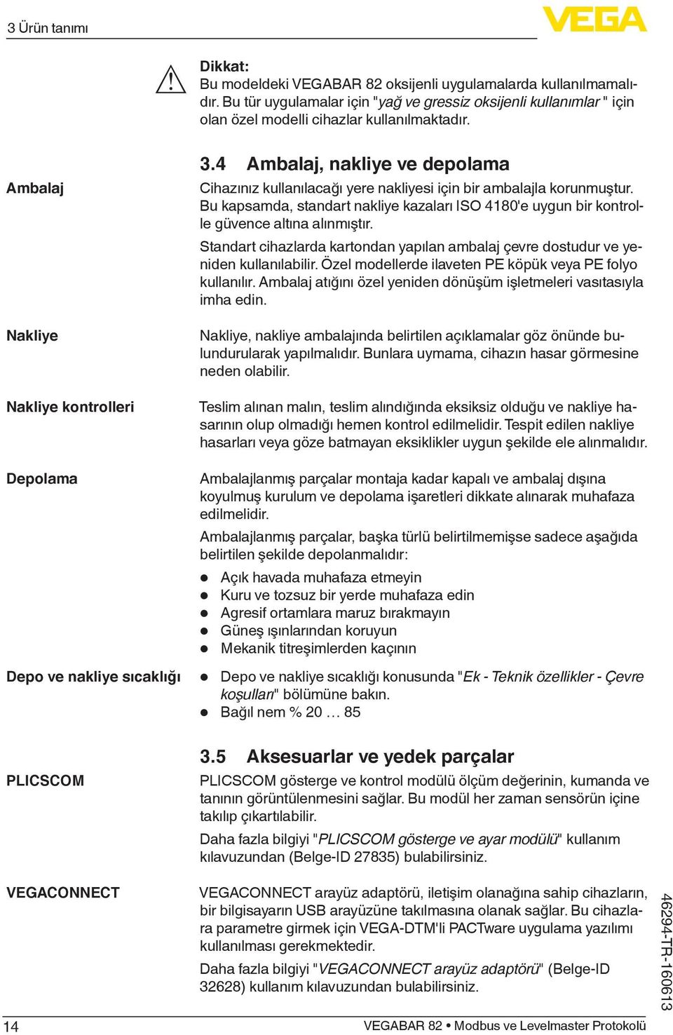 Ambalaj Nakliye Nakliye kontrolleri Depolama Depo ve nakliye sıcaklığı PLICSCOM VEGACONNECT 14 3.4 Ambalaj, nakliye ve depolama Cihazınız kullanılacağı yere nakliyesi için bir ambalajla korunmuştur.