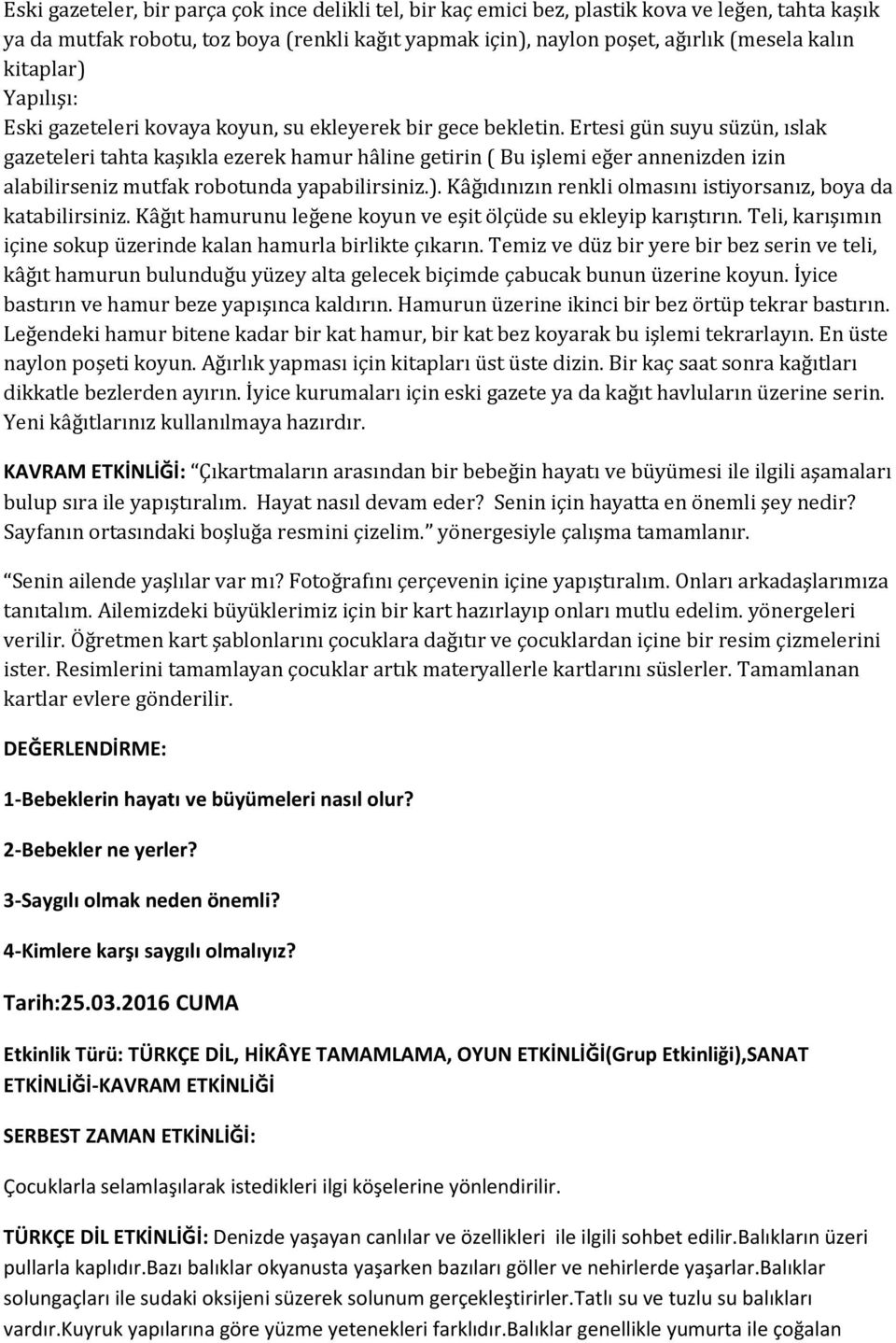 Ertesi gün suyu süzün, ıslak gazeteleri tahta kaşıkla ezerek hamur hâline getirin ( Bu işlemi eğer annenizden izin alabilirseniz mutfak robotunda yapabilirsiniz.).