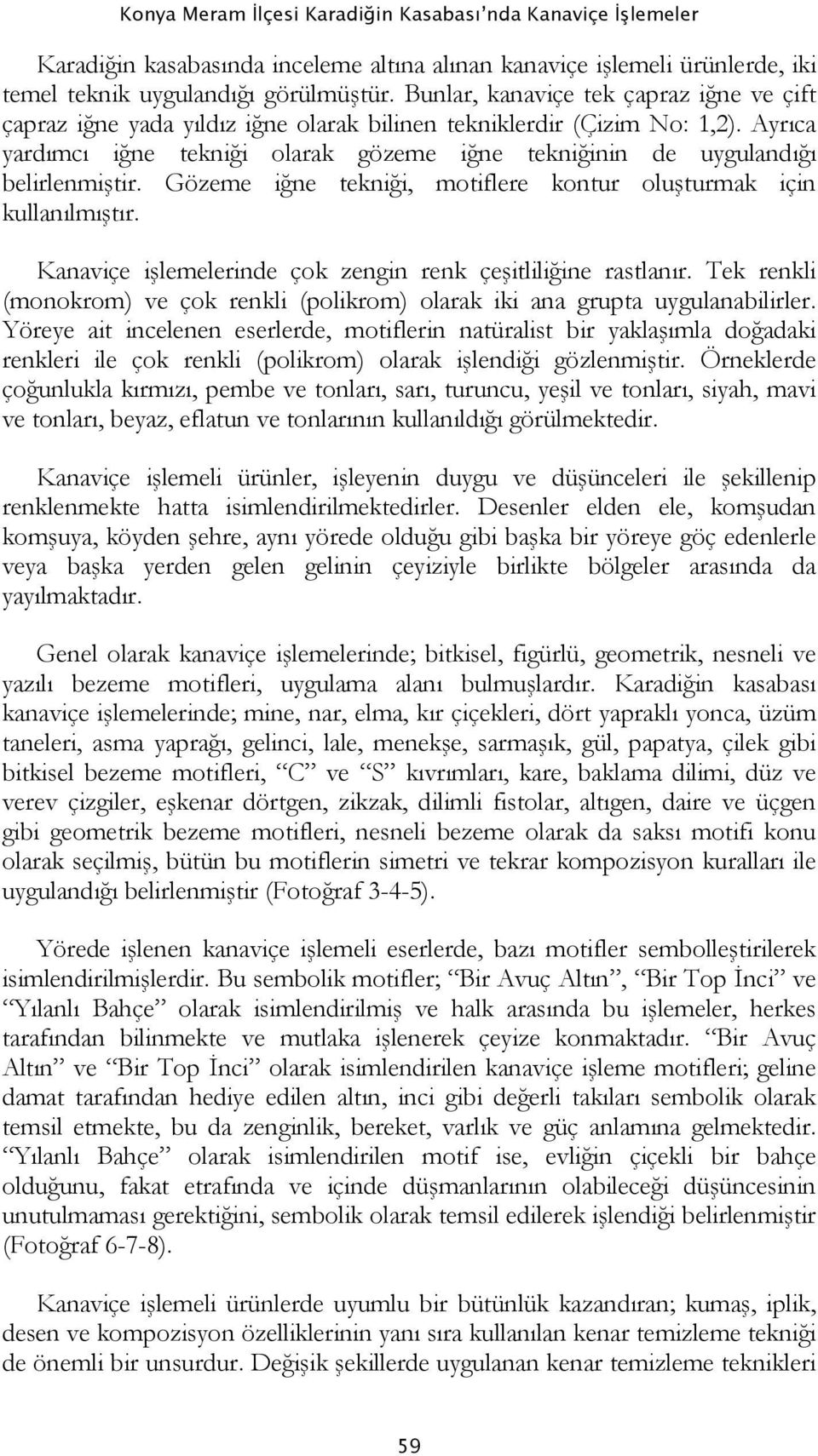 Ayrıca yardımcı iğne tekniği olarak gözeme iğne tekniğinin de uygulandığı belirlenmiştir. Gözeme iğne tekniği, motiflere kontur oluşturmak için kullanılmıştır.