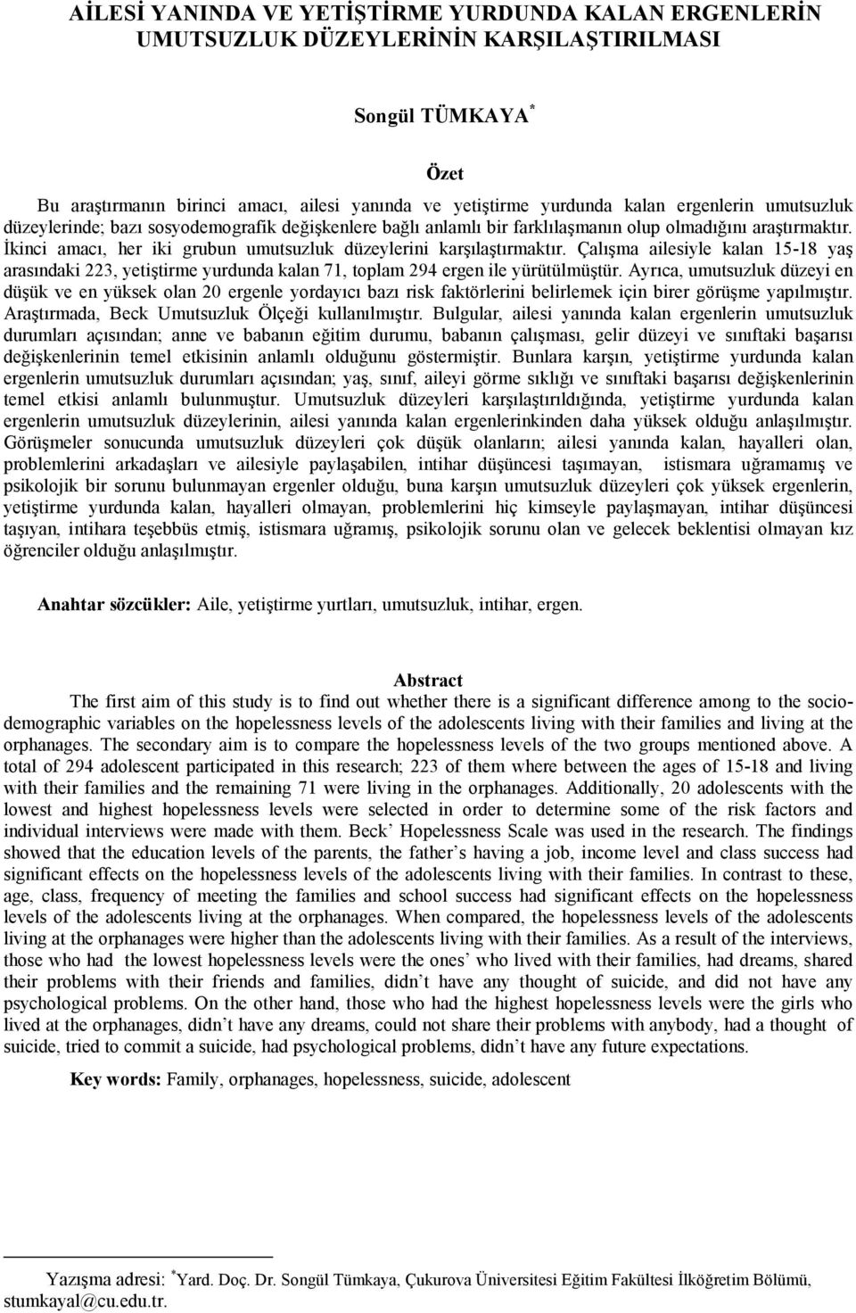 Çalma ailesiyle kalan 15-18 ya arasndaki 223, yetitirme yurdunda kalan 71, toplam 294 ergen ile yürütülmütür.