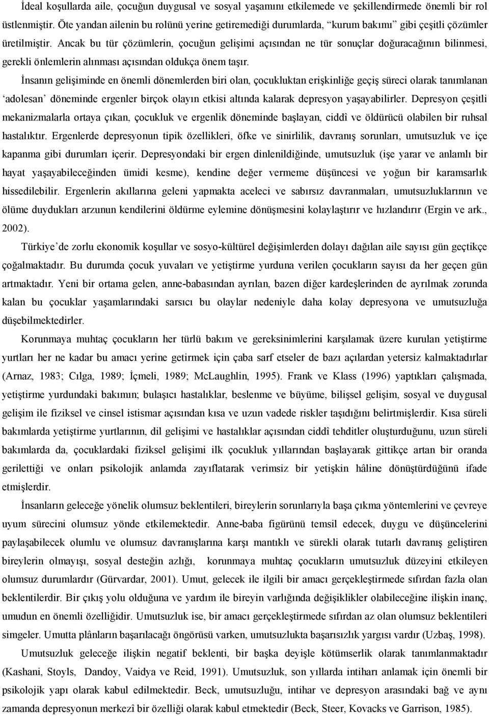 Ancak bu tür çözümlerin, çocuun geliimi açsndan ne tür sonuçlar douracann bilinmesi, gerekli önlemlerin alnmas açsndan oldukça önem tar.