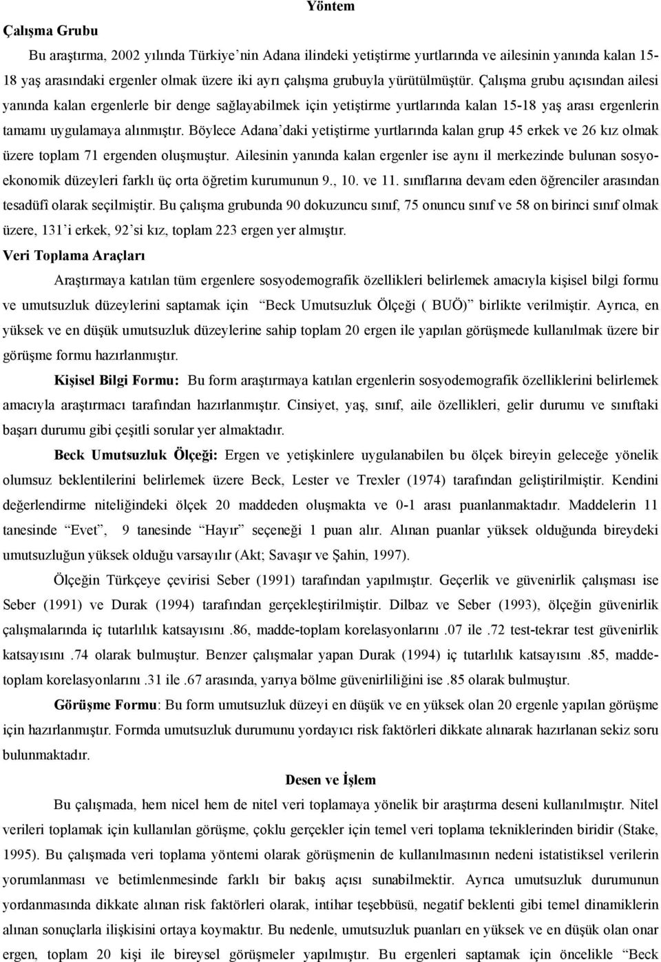 Böylece Adana daki yetitirme yurtlarnda kalan grup 45 erkek ve 26 kz olmak üzere toplam 71 ergenden olumutur.