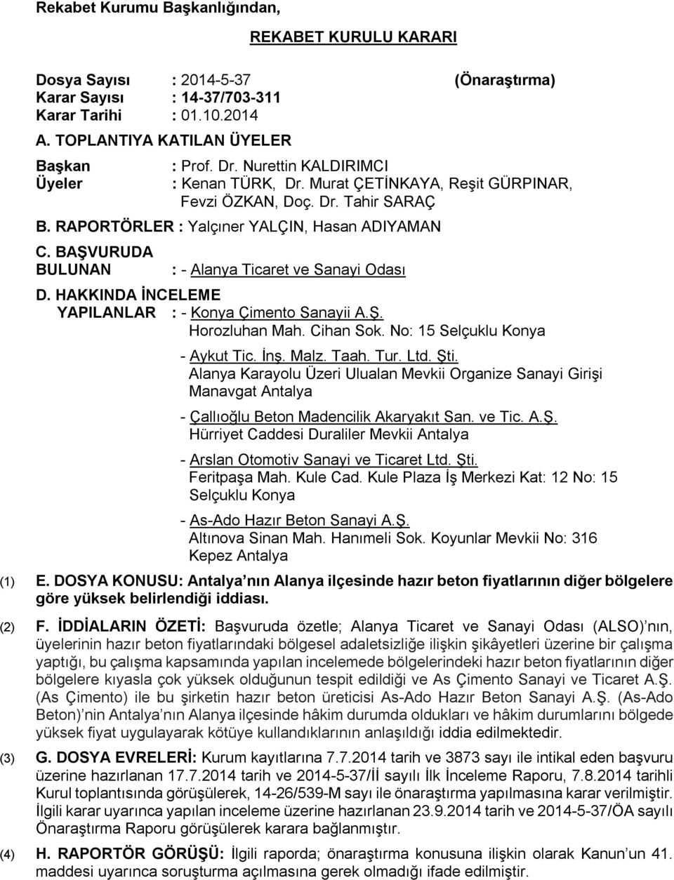 BAŞVURUDA BULUNAN : - Alanya Ticaret ve Sanayi Odası D. HAKKINDA İNCELEME YAPILANLAR : - Konya Çimento Sanayii A.Ş. Horozluhan Mah. Cihan Sok. No: 15 Selçuklu Konya - Aykut Tic. İnş. Malz. Taah. Tur.