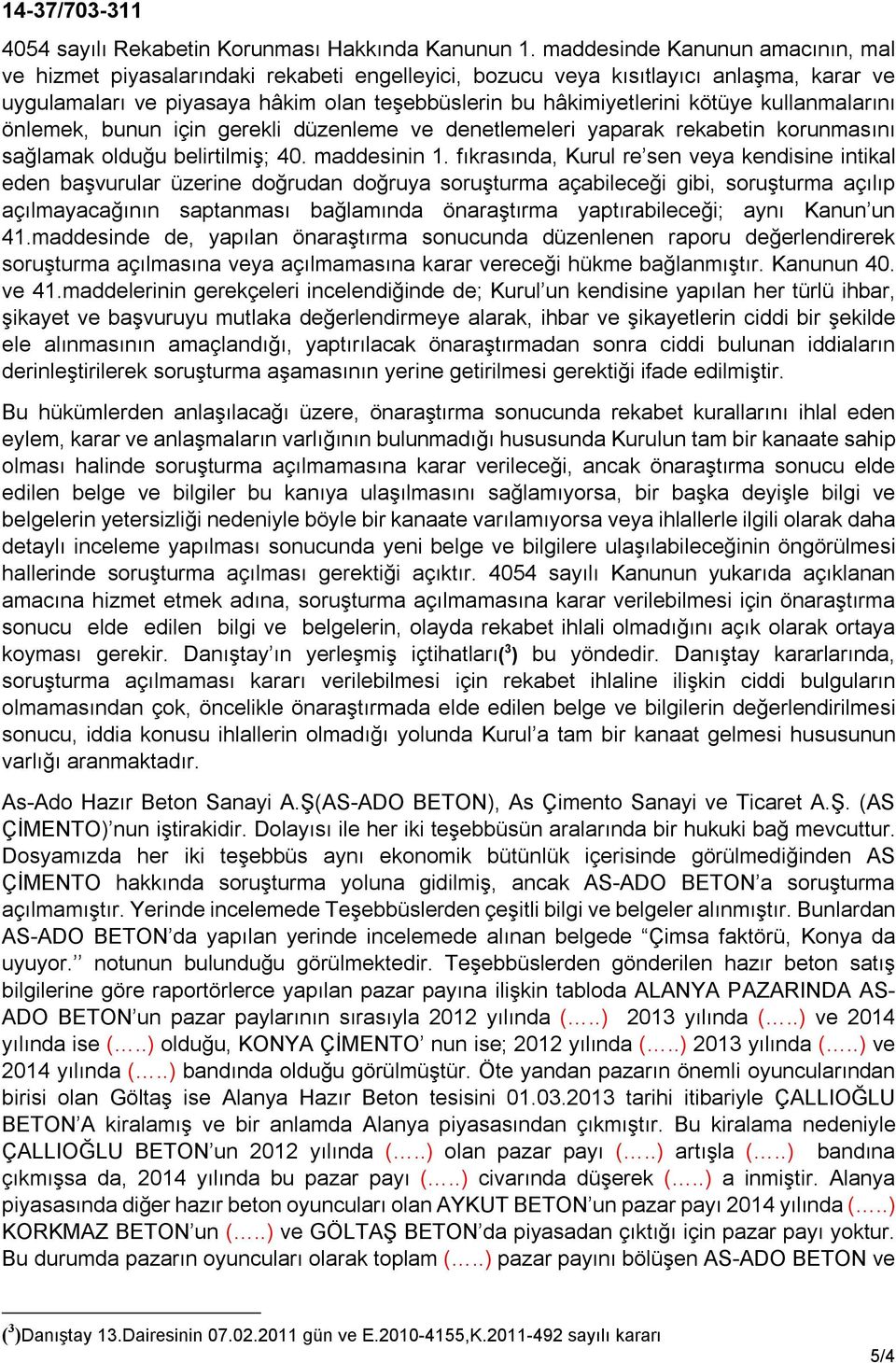 kullanmalarını önlemek, bunun için gerekli düzenleme ve denetlemeleri yaparak rekabetin korunmasını sağlamak olduğu belirtilmiş; 40. maddesinin 1.