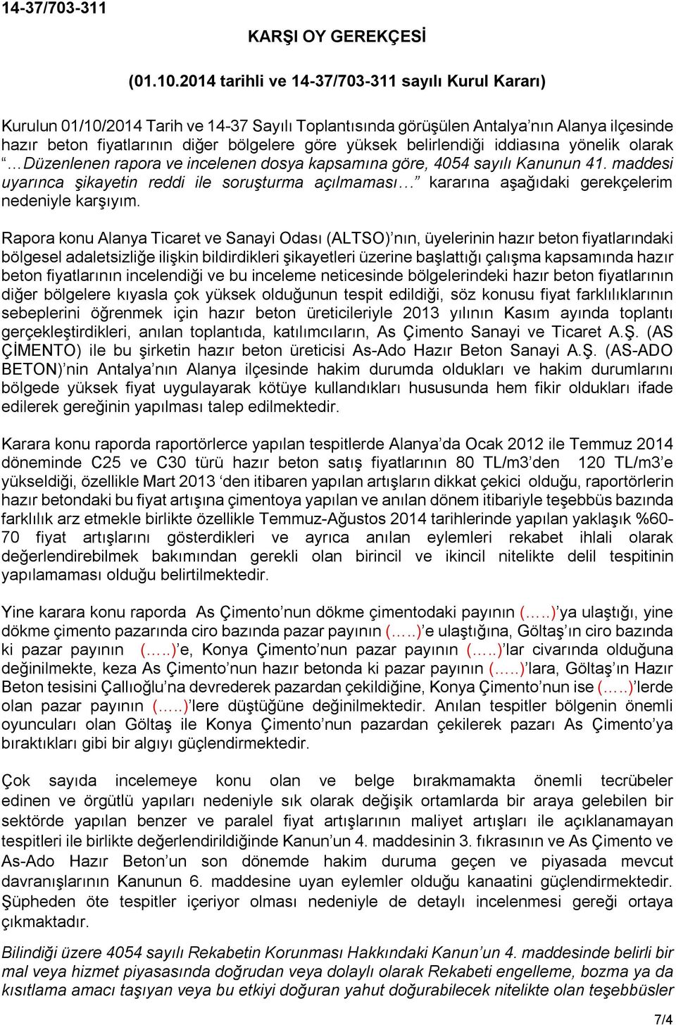 belirlendiği iddiasına yönelik olarak Düzenlenen rapora ve incelenen dosya kapsamına göre, 4054 sayılı Kanunun 41.