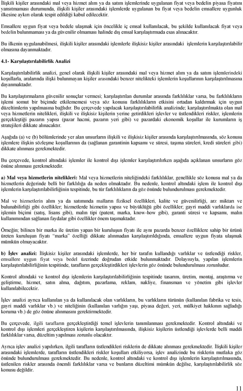 Emsallere uygun fiyat veya bedele ulaşmak için öncelikle iç emsal kullanılacak, bu şekilde kullanılacak fiyat veya bedelin bulunmaması ya da güvenilir olmaması halinde dış emsal karşılaştırmada esas