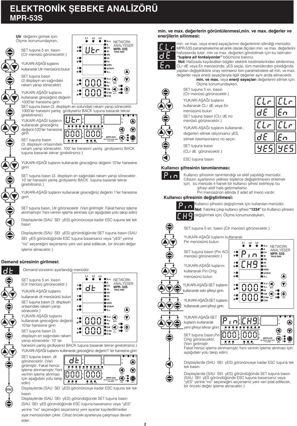 1 er hanesini yanýþ girdiyseniz BAC tuþuna basara terar girebiirsiniz) YUARI-AÞAÐI tuþarýný uanara gireceðiniz deðerin100 er hanesine SET tuþuna basýn (3.