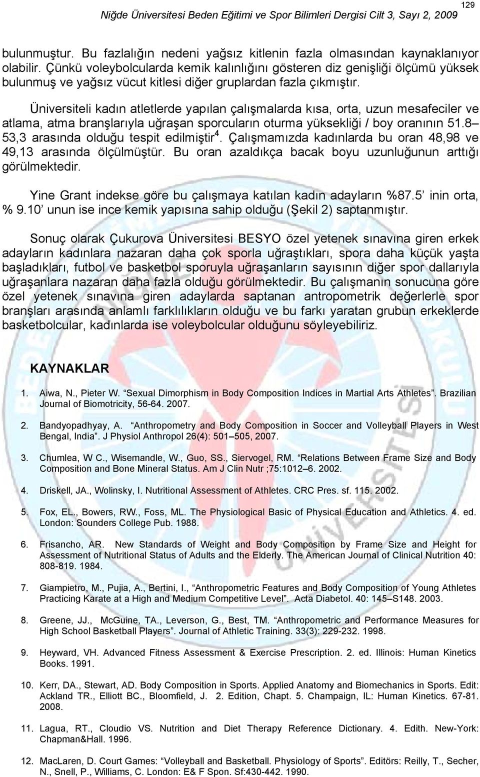 Üniversiteli kadın atletlerde yapılan çalışmalarda kısa, orta, uzun mesafeciler ve atlama, atma branşlarıyla uğraşan sporcuların oturma yüksekliği / boy oranının 51.