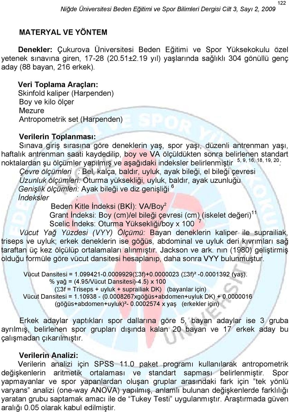 Veri Toplama Araçları: Skinfold kaliper (Harpenden) Boy ve kilo ölçer Mezure Antropometrik set (Harpenden) Verilerin Toplanması: Sınava giriş sırasına göre deneklerin yaş, spor yaşı, düzenli