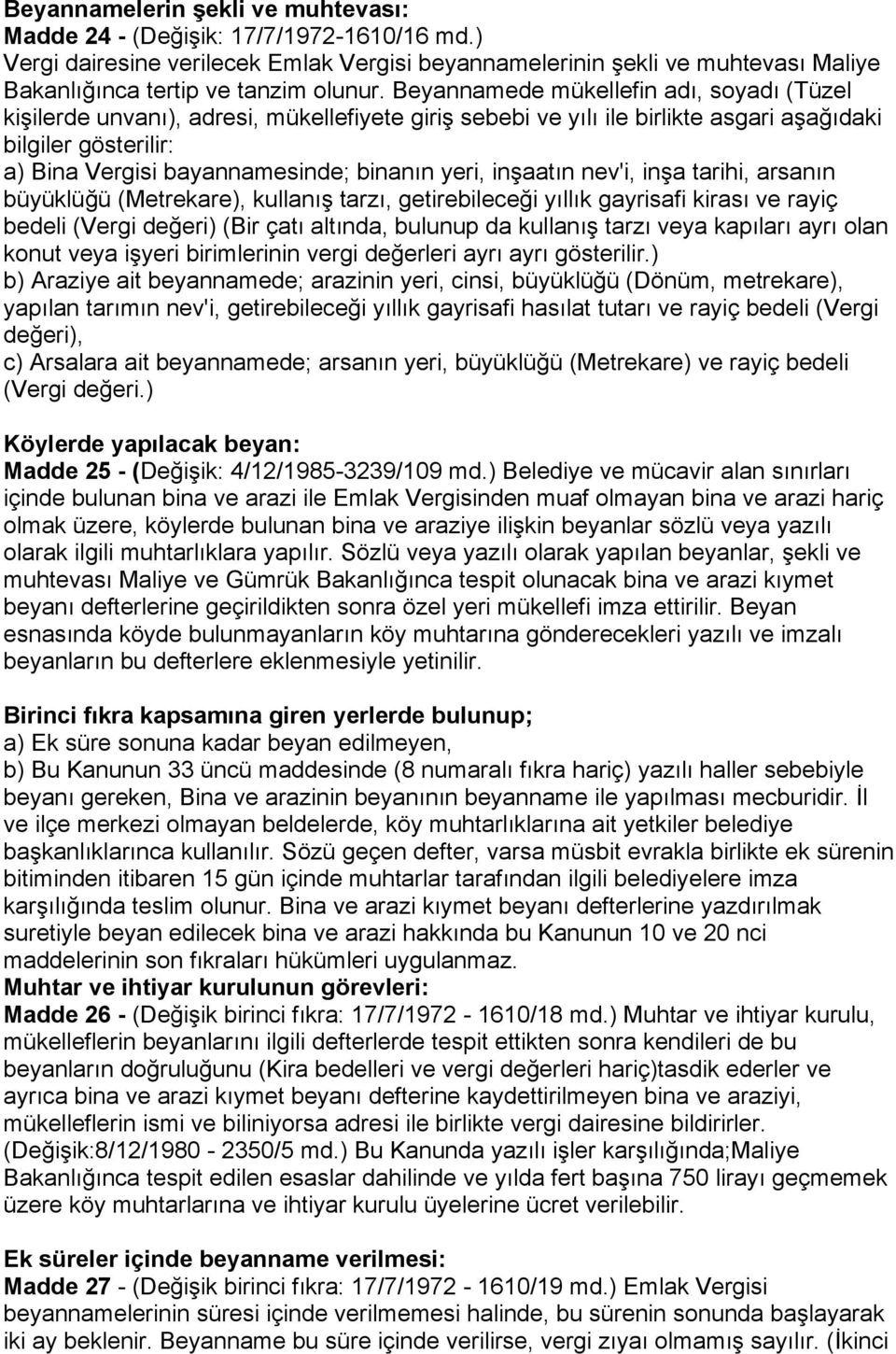 yeri, inşaatın nev'i, inşa tarihi, arsanın büyüklüğü (Metrekare), kullanış tarzı, getirebileceği yıllık gayrisafi kirası ve rayiç bedeli (Vergi değeri) (Bir çatı altında, bulunup da kullanış tarzı