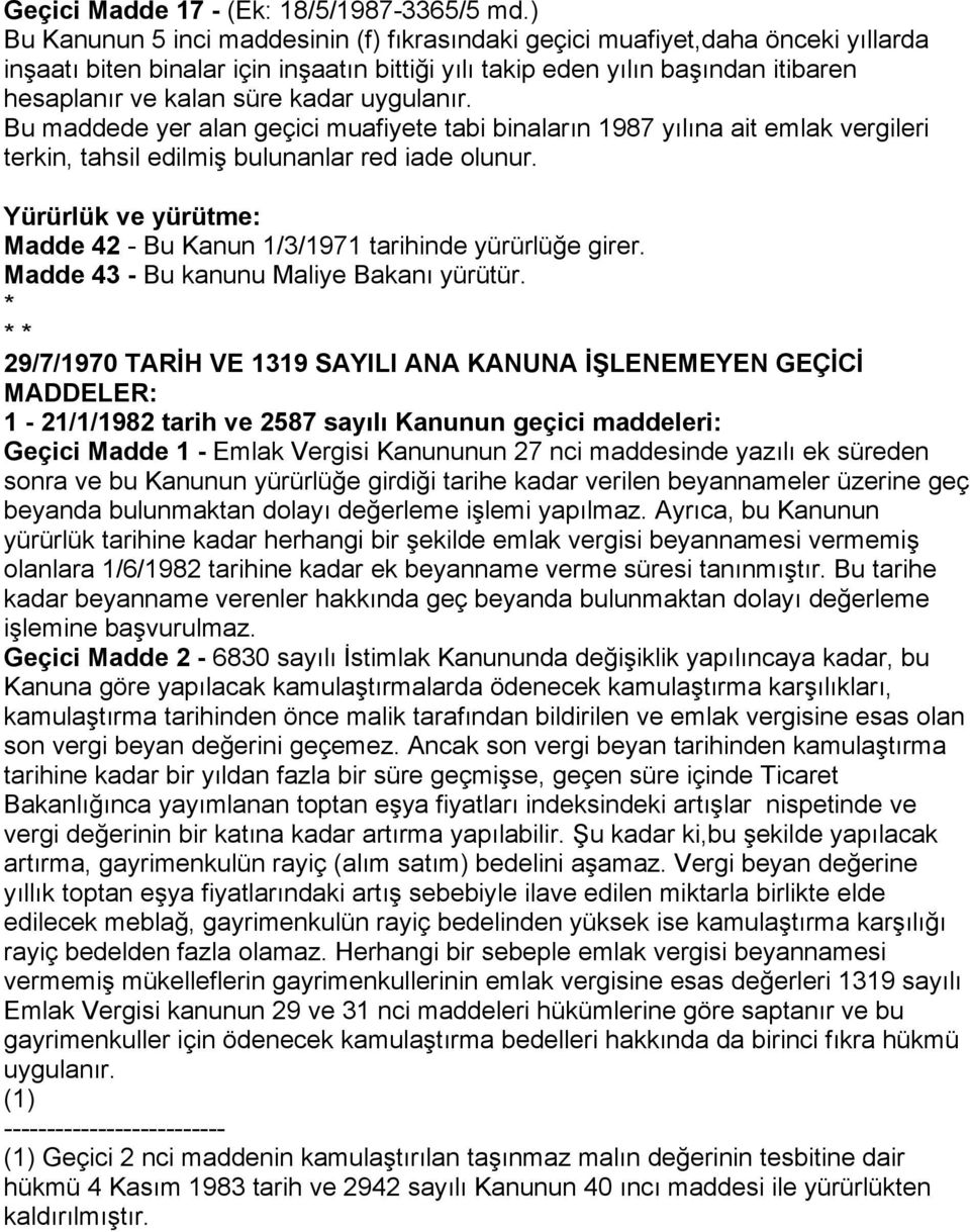 uygulanır. Bu maddede yer alan geçici muafiyete tabi binaların 1987 yılına ait emlak vergileri terkin, tahsil edilmiş bulunanlar red iade olunur.