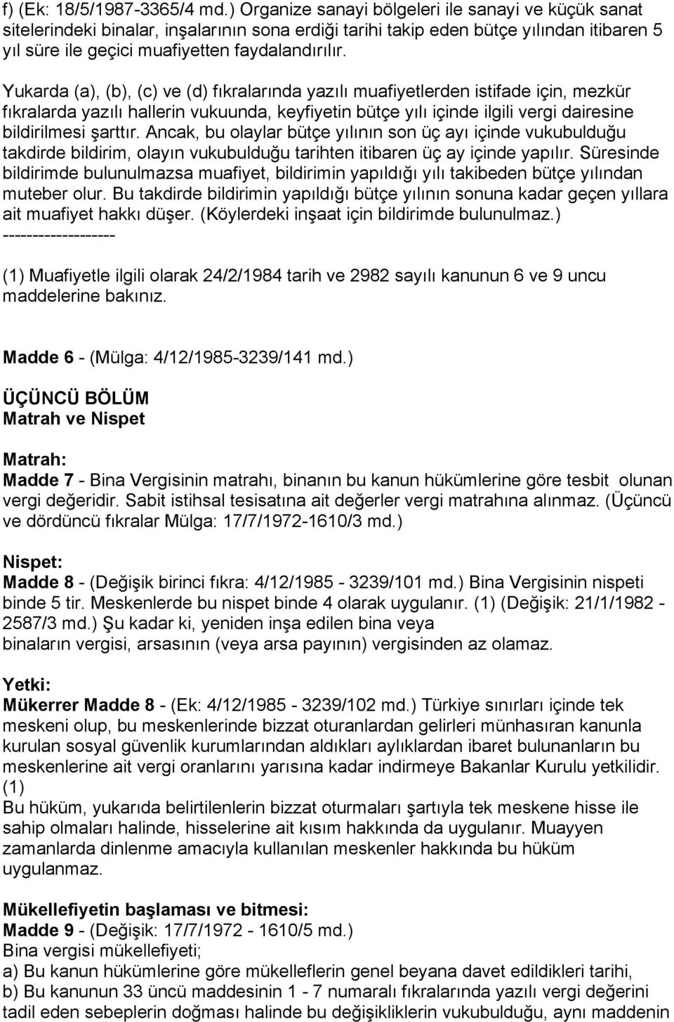 Yukarda (a), (b), (c) ve (d) fıkralarında yazılı muafiyetlerden istifade için, mezkür fıkralarda yazılı hallerin vukuunda, keyfiyetin bütçe yılı içinde ilgili vergi dairesine bildirilmesi şarttır.