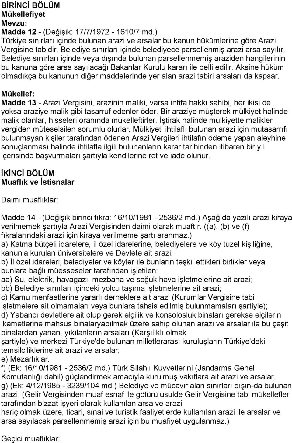 Belediye sınırları içinde veya dışında bulunan parsellenmemiş araziden hangilerinin bu kanuna göre arsa sayılacağı Bakanlar Kurulu kararı ile belli edilir.