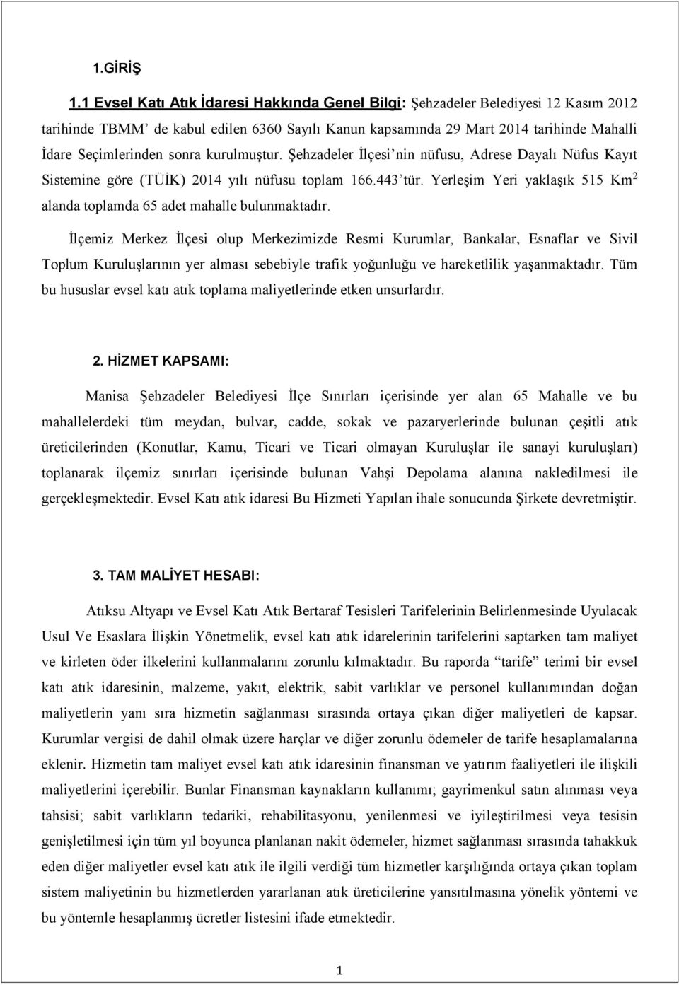 sonra kurulmuştur. Şehzadeler İlçesi nin nüfusu, Adrese Dayalı Nüfus Kayıt Sistemine göre (TÜİK) 2014 yılı nüfusu toplam 166.443 tür.