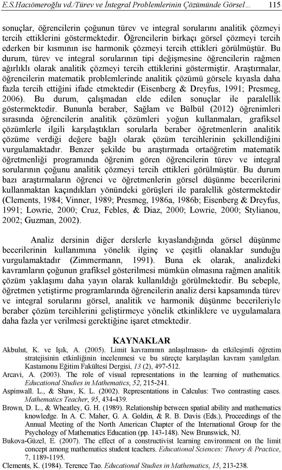 Bu durum, türev ve integral sorularının tipi değişmesine öğrencilerin rağmen ağırlıklı olarak analitik çözmeyi tercih ettiklerini göstermiştir.