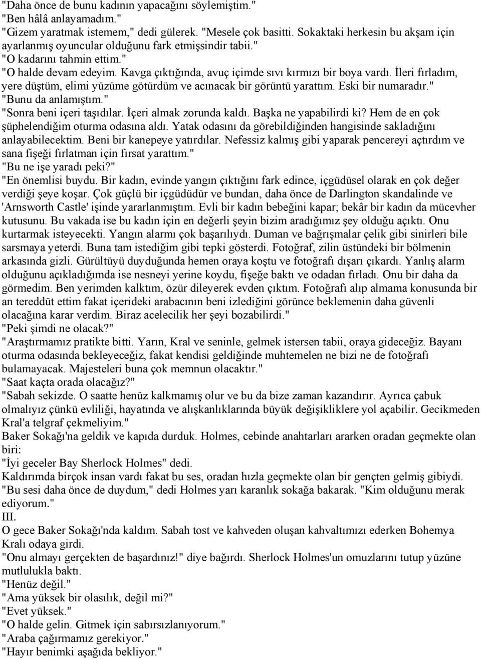 İleri fırladım, yere düştüm, elimi yüzüme götürdüm ve acınacak bir görüntü yarattım. Eski bir numaradır." "Bunu da anlamıştım." "Sonra beni içeri taşıdılar. İçeri almak zorunda kaldı.