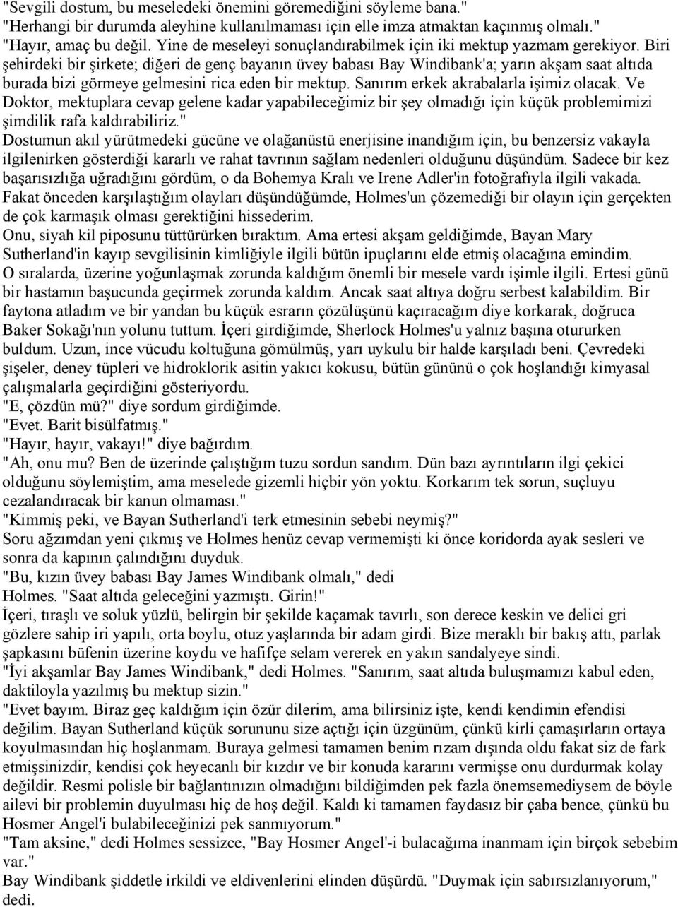 Biri şehirdeki bir şirkete; diğeri de genç bayanın üvey babası Bay Windibank'a; yarın akşam saat altıda burada bizi görmeye gelmesini rica eden bir mektup. Sanırım erkek akrabalarla işimiz olacak.