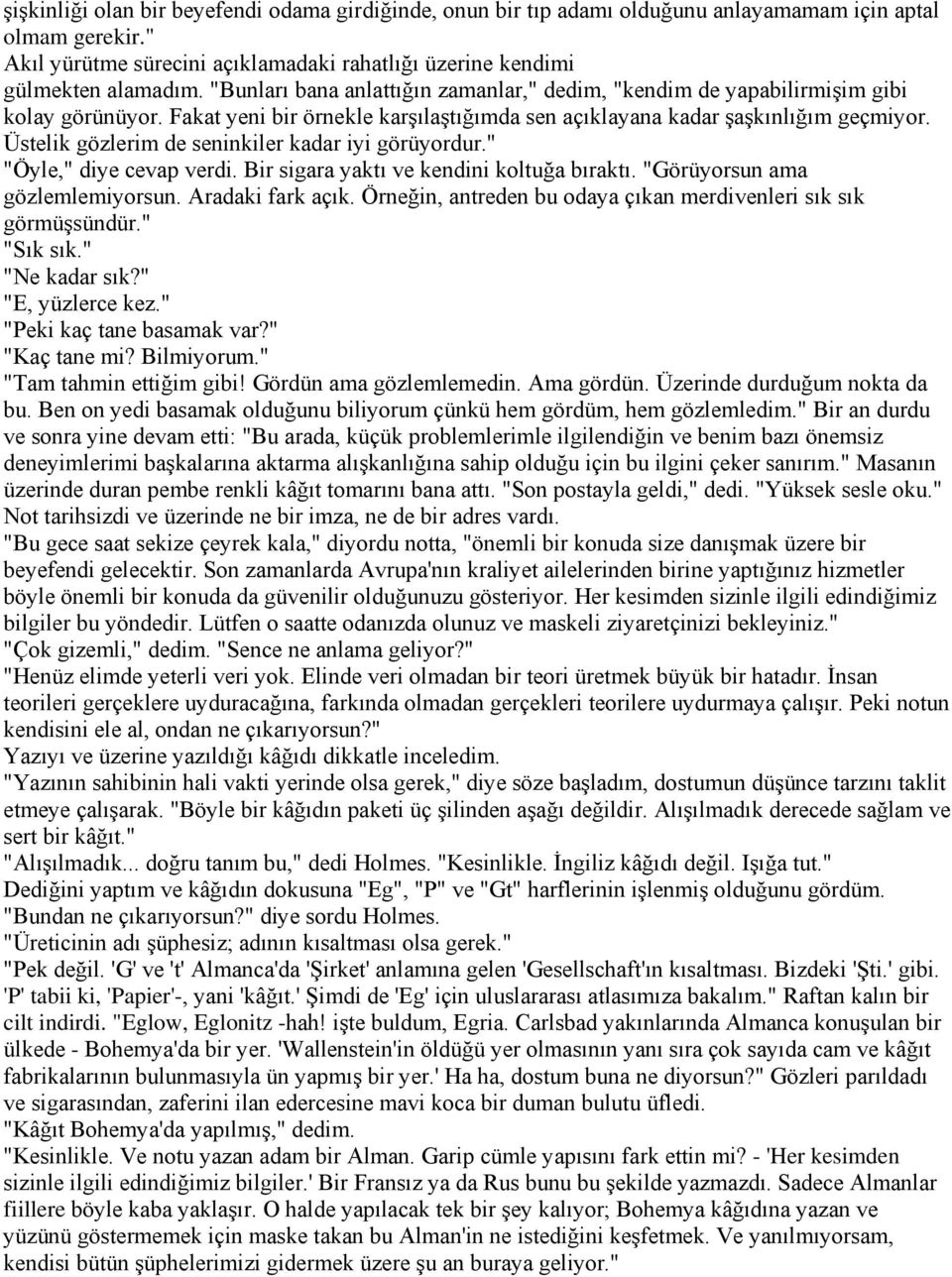 Üstelik gözlerim de seninkiler kadar iyi görüyordur." "Öyle," diye cevap verdi. Bir sigara yaktı ve kendini koltuğa bıraktı. "Görüyorsun ama gözlemlemiyorsun. Aradaki fark açık.