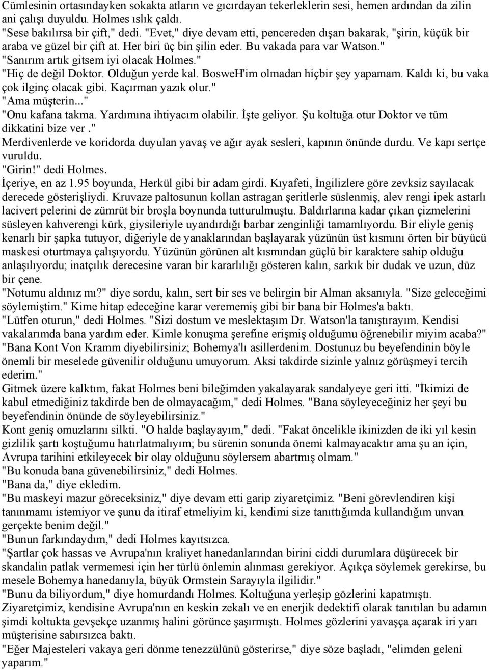 " "Hiç de değil Doktor. Olduğun yerde kal. BosweH'im olmadan hiçbir şey yapamam. Kaldı ki, bu vaka çok ilginç olacak gibi. Kaçırman yazık olur." "Ama müşterin..." "Onu kafana takma.