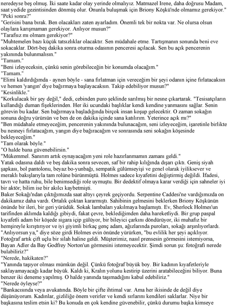 " "Muhtemelen bazı küçük tatsızlıklar olacaktır. Sen müdahale etme. Tartışmanın sonunda beni eve sokacaklar. Dört-beş dakika sonra oturma odasının penceresi açılacak.