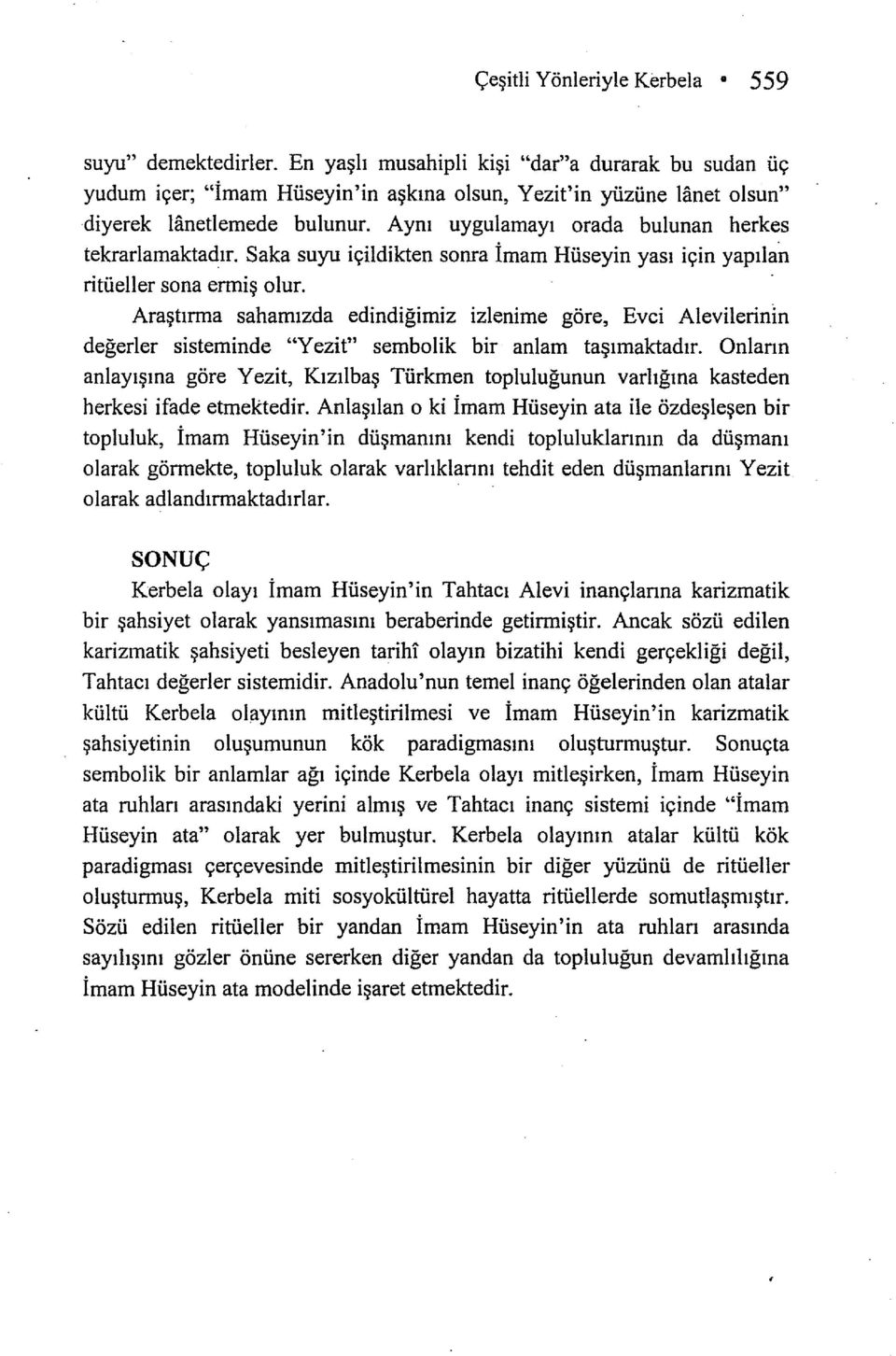 Aynı uygulamayı orada bulunan herkes tekrarlamaktadır. Saka suyu içildikten sonra İmam Hüseyin yası için yapılan ritüeller sona ermiş olur.