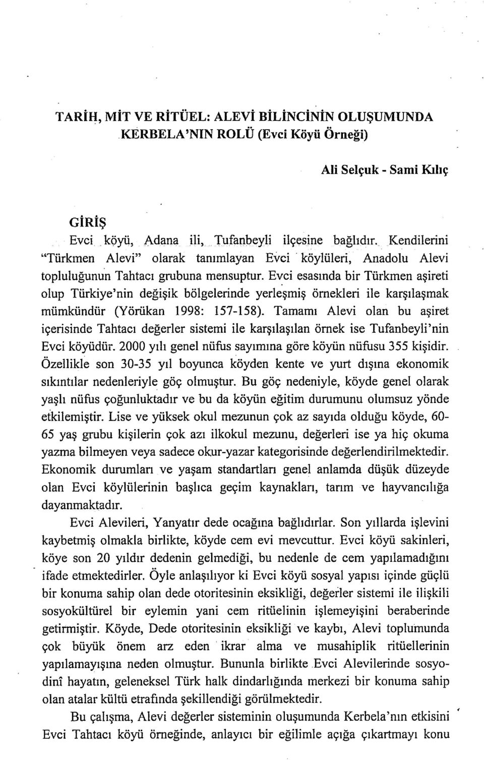 Evci esasında bir Türkmen aşireti olup Türkiye'nin değişik bölgelerinde yerleşmiş örnekleri ile karşılaşmak mümkündür (Yörükan 1998: 157-158).