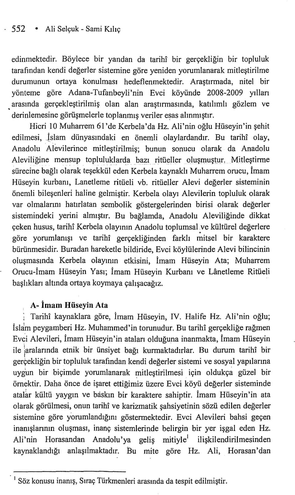 Araştırmada, nitel bir yönteme göre Adana-Tufanbeyli'nin Evci köyünde 2008-2009 yıllan arasında gerçekleştirilmiş olan alan araştırmasında, katılımlı gözlem ve derinlemesine görüşmelerle toplanmış