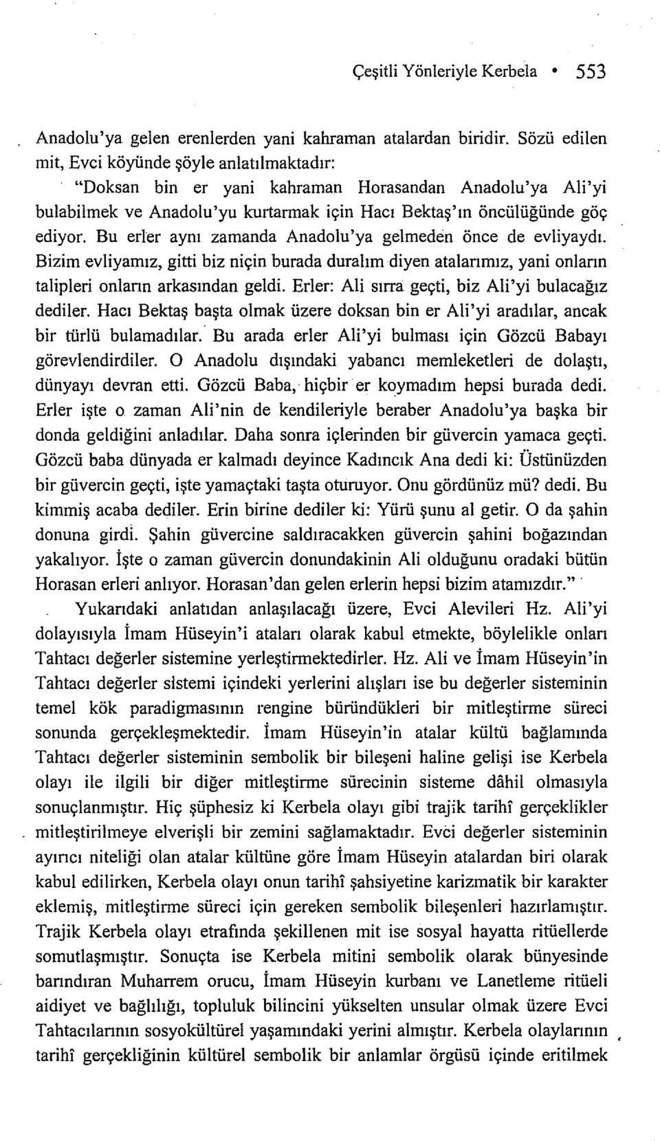 Bu erler aynı zamanda Anadolu'ya gelmeden önce de evliyaydı. Bizim evliyamız, gitti biz niçin burada duralım diyen atalanmız, yani onlann talipleri onlann arkasından geldi.