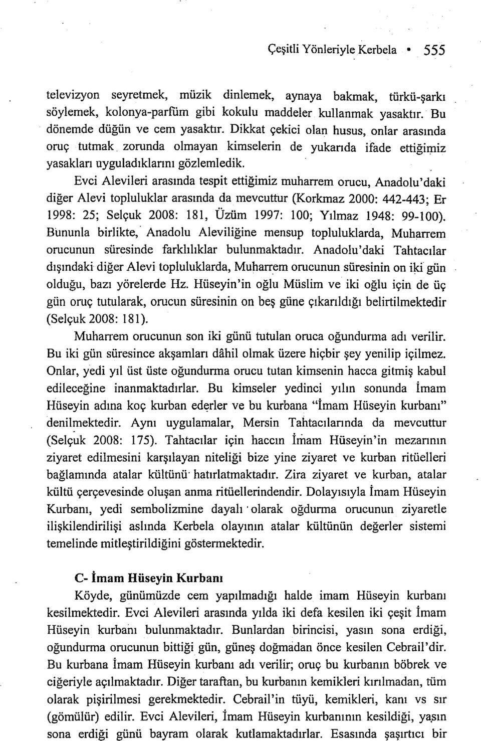 Evci Alevileri arasında tespit ettiğimiz muharrem orucu, Anadolu'daki diğer Alevi topluluklar arasında da mevcuttur (Korkmaz 2000: 442-443; Er 1998: 25; Selçuk 2008: 181, Üzüm 1997: 100; Yılmaz 1948: