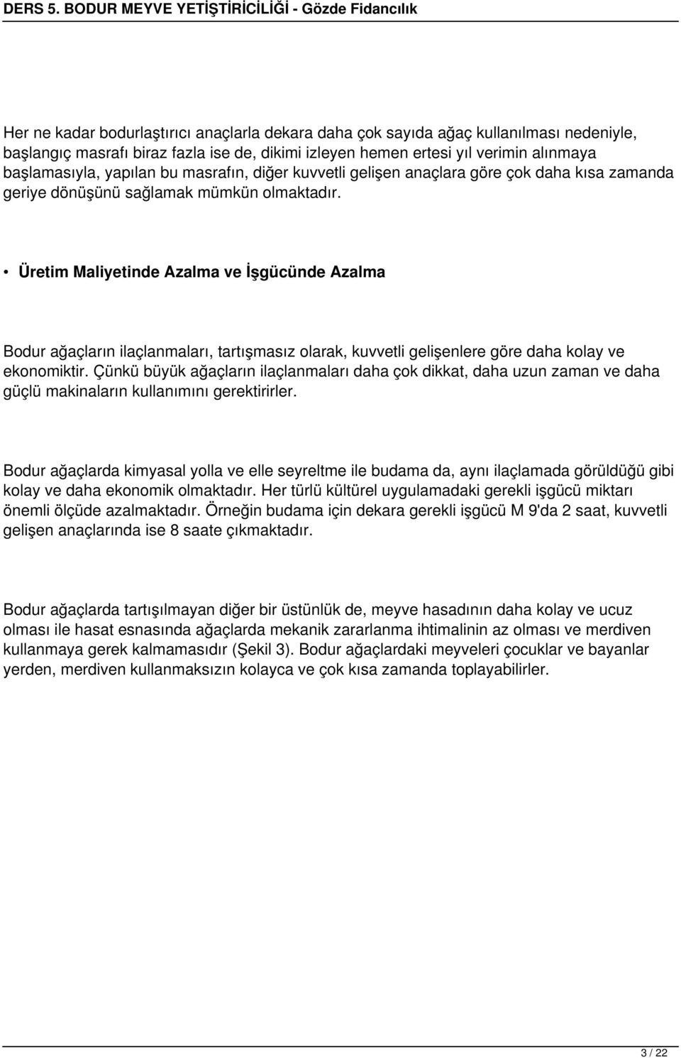 Üretim Maliyetinde Azalma ve İşgücünde Azalma Bodur ağaçların ilaçlanmaları, tartışmasız olarak, kuvvetli gelişenlere göre daha kolay ve ekonomiktir.