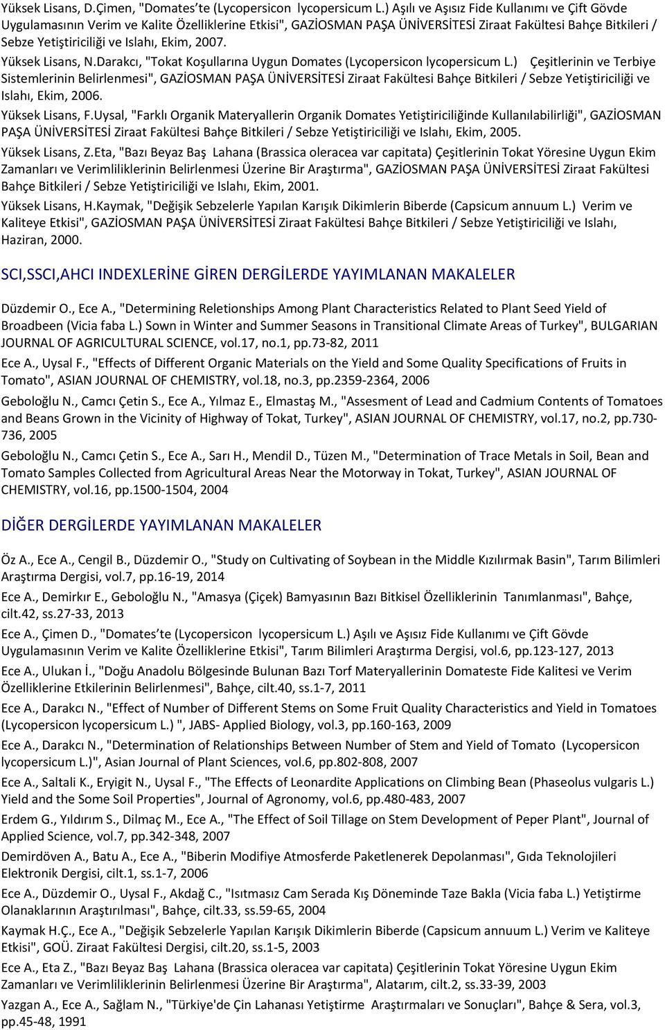 Ekim, 2007. Yüksek Lisans, N.Darakcı, "Tokat Koşullarına Uygun Domates (Lycopersicon lycopersicum L.