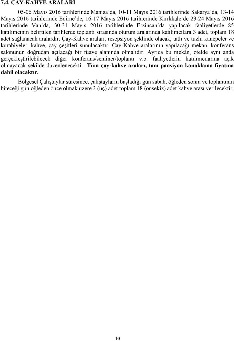 toplam 18 adet sağlanacak aralardır. Çay-Kahve araları, resepsiyon şeklinde olacak, tatlı ve tuzlu kanepeler ve kurabiyeler, kahve, çay çeşitleri sunulacaktır.