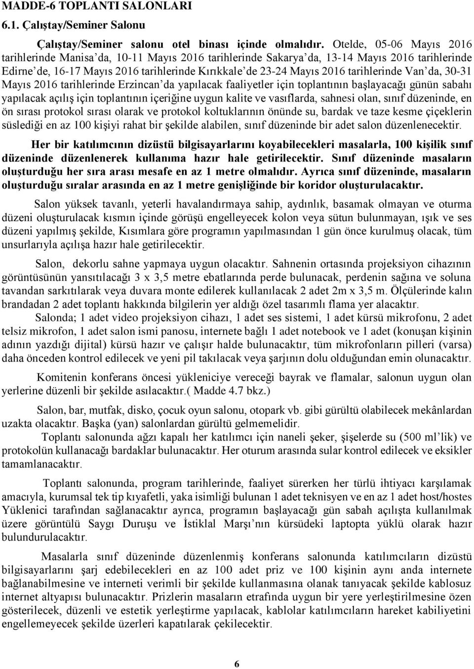 tarihlerinde Van da, 30-31 Mayıs 2016 tarihlerinde Erzincan da yapılacak faaliyetler için toplantının başlayacağı günün sabahı yapılacak açılış için toplantının içeriğine uygun kalite ve vasıflarda,